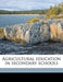 Agricultural Education in Secondary Schools Volume PT. 2 by National Society for the Study of Educat