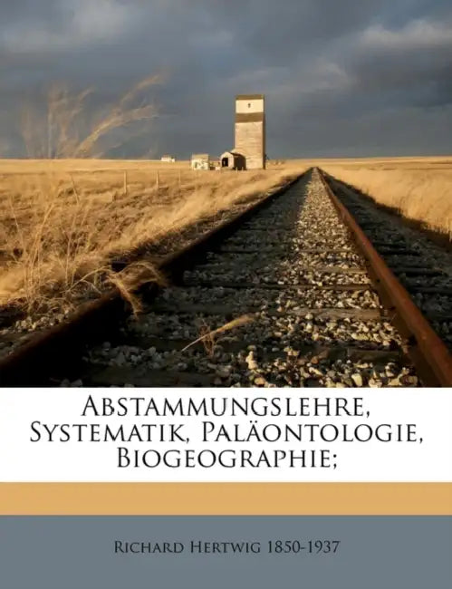 Abstammungslehre, Systematik, Paläontologie, Biogeographie; by Richard Hertwig