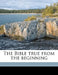 The Bible True From the Beginning Volume; Volume 3 by Edward Gough