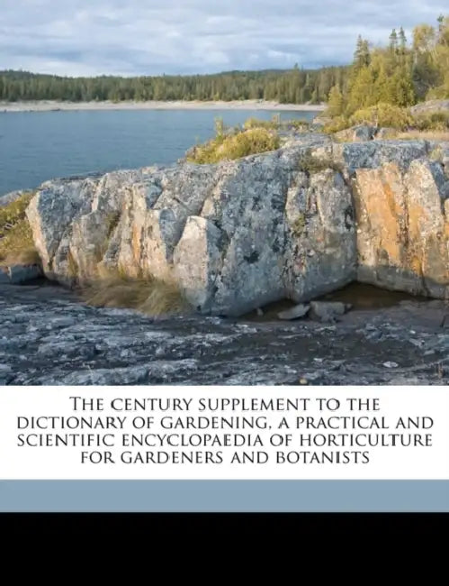 The Century Supplement to the Dictionary of Gardening, a Practical and Scientific Encyclopaedia of Horticulture for Gardeners and Botanists; Volume 19 by George Nicholson