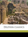 Delphin Classics Volume 93 by Abraham John Valpy