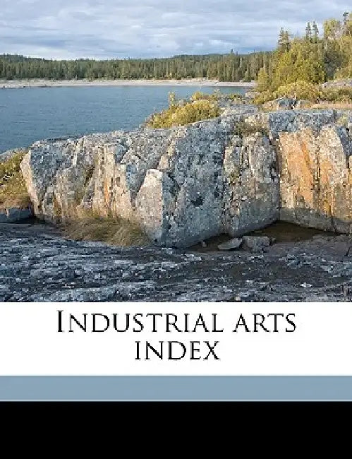 Industrial Arts Index; Volume 1917 by H W Wilson Company