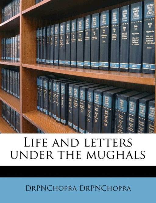 Life And Letters Under The Mughals by Drpnchopra Drpnchopra