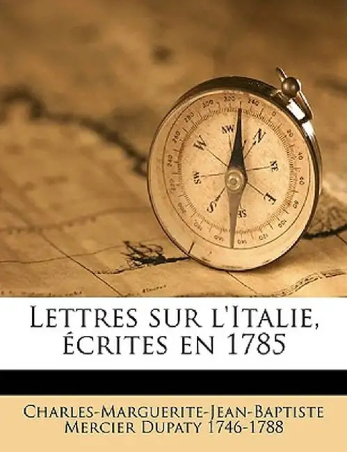 Lettres Sur L'Italie, Ecrites En 1785 by Charles-Marguerite-Jean-Baptiste Dupaty