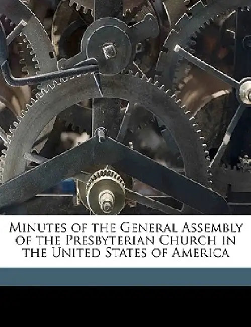 Minutes of the General Assembly of the Presbyterian Church in the United States of America; Volume 1883 by Presbyterian Church in the U S a Genera