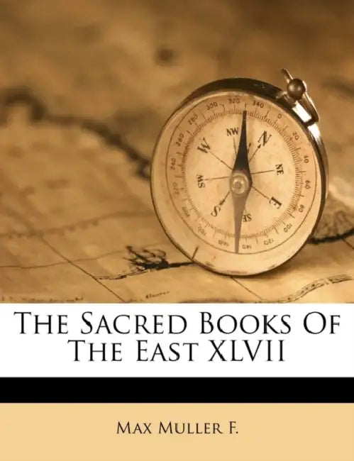 The Sacred Books Of The East XLVII by Max Muller F