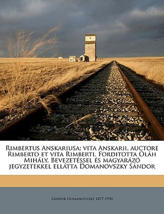Rimbertus Anskariusa; Vita Anskarii, Auctore Rimberto Et Vita Rimberti. Forditotta Olah Mihaly. Bevezetessel Es Magyarazo Jegyzetekkel Ellatta Domanov by Sndor Domanovszky