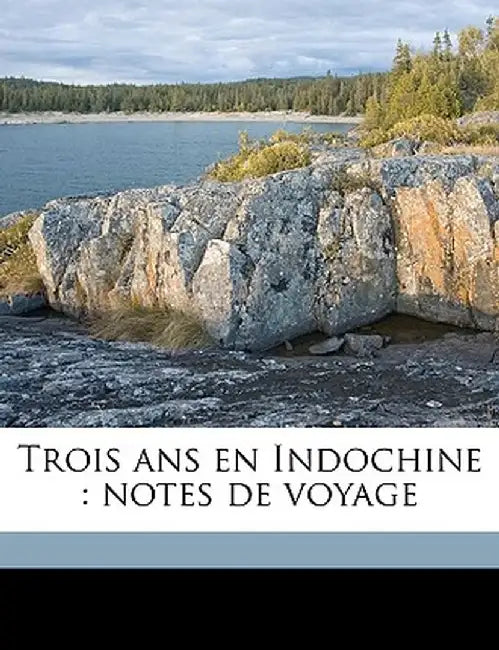 Trois ANS En Indochine: Notes de Voyage by Jacques Pannier