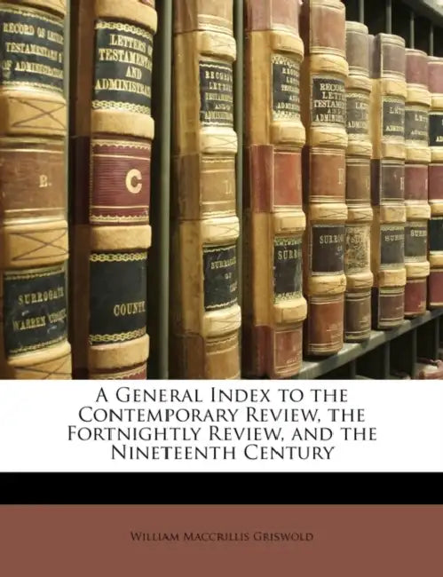A General Index to the Contemporary Review, the Fortnightly Review, and the Nineteenth Century by William Maccrillis Griswold