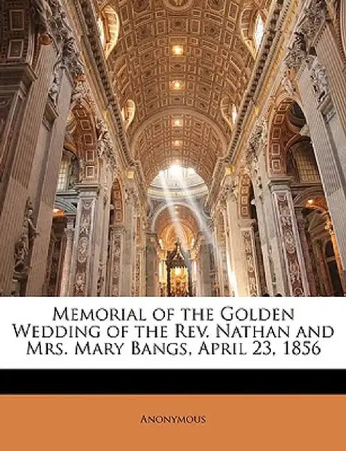 Memorial of the Golden Wedding of the REV. Nathan and Mrs. Mary Bangs, April 23, 1856 by Anonymous