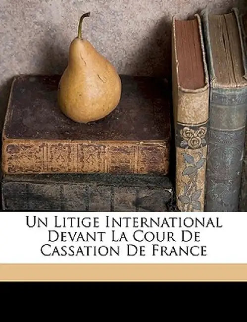Un Litige International Devant La Cour de Cassation de France by Louis Renault