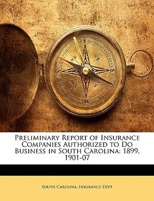 Preliminary Report of Insurance Companies Authorized to Do Business in South Carolina: 1899, 1901-07 by South Carolina Insurance Dept
