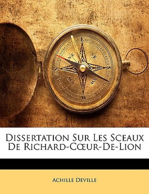 Dissertation Sur Les Sceaux de Richard-Cur-de-Lion by Achille Deville