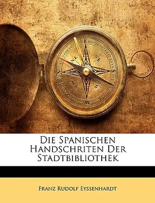 Die Spanischen Handschriten Der Stadtbibliothek by Franz Eyssenhardt