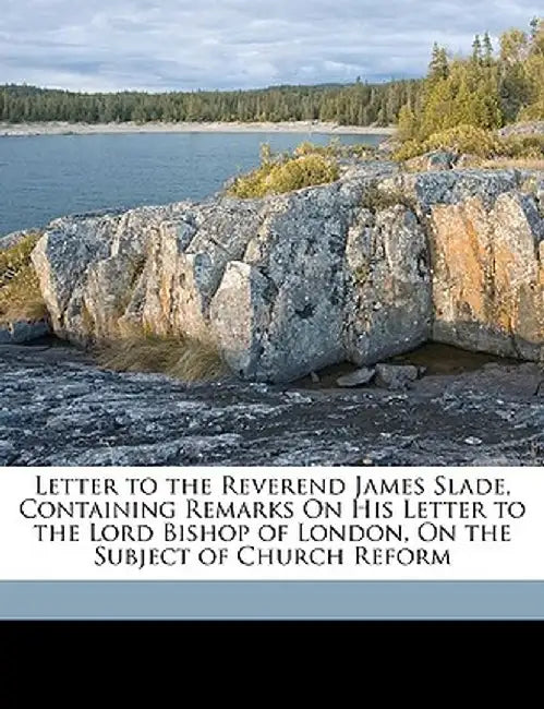 Letter to the Reverend James Slade, Containing Remarks on His Letter to the Lord Bishop of London, on the Subject of Church Reform by Arthur Philip Perceval