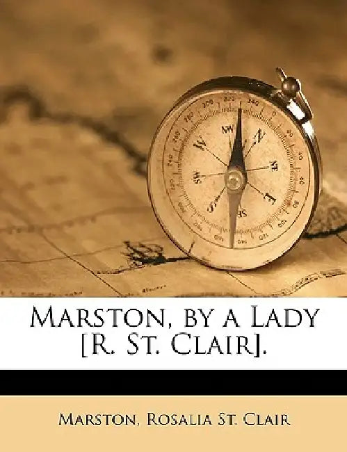 Marston, by a Lady [R. St. Clair] by Marston, Rosalia St Clair