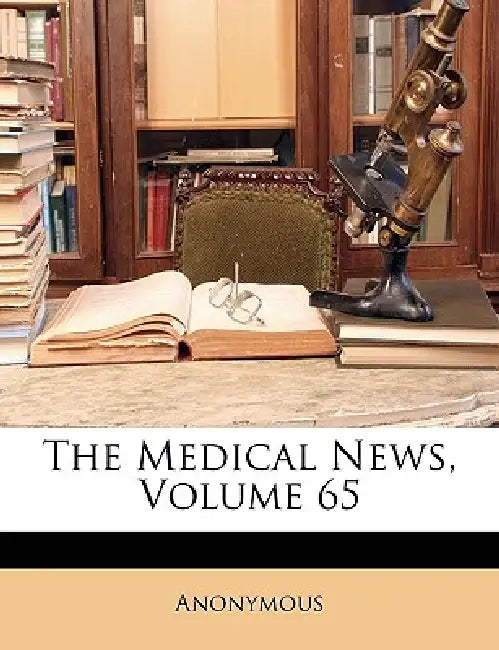 The Medical News; Volume 65 by Anonymous