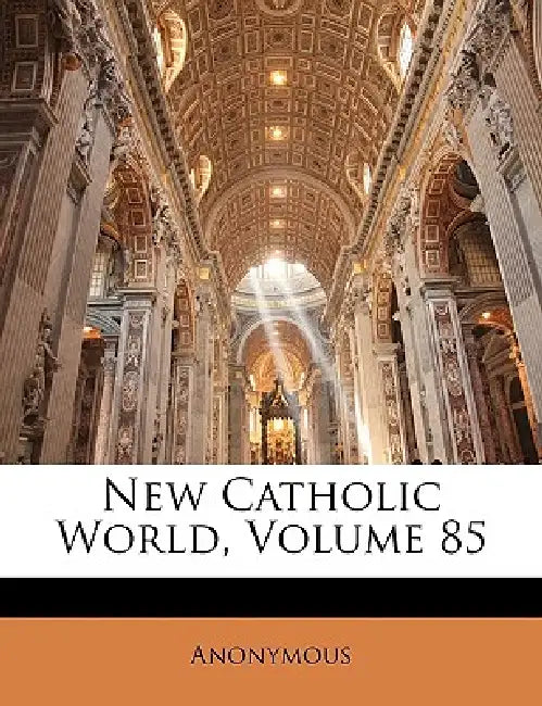 New Catholic World; Volume 85 by Anonymous