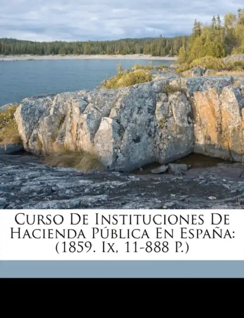 Curso De Instituciones De Hacienda Pública En España: (1859. Ix, 11-888 P.) by Anonymous