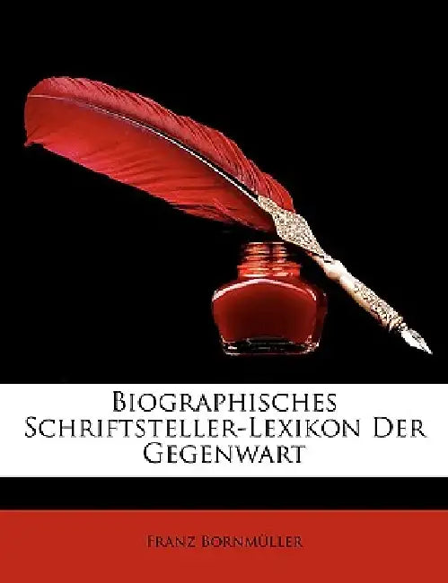 Biographisches Schriftsteller-Lexikon Der Gegenwart by Franz Bornmller, Franz Bornmuller