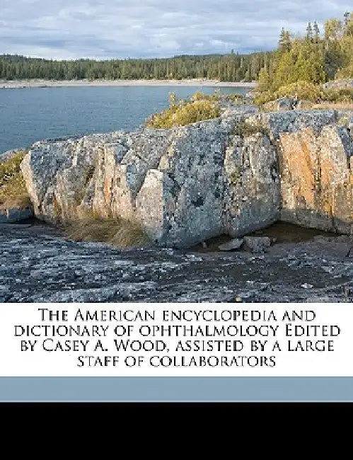 The American Encyclopedia and Dictionary of Ophthalmology Edited by Casey A. Wood, Assisted by a Large Staff of Collaborators; Volume 5 by Casey A. 1856-1942 Wood