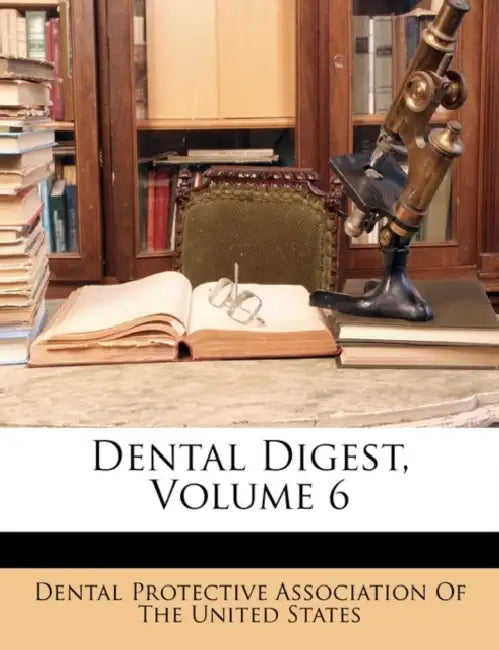 Dental Digest; Volume 6 by Dental Protective Association of the Uni