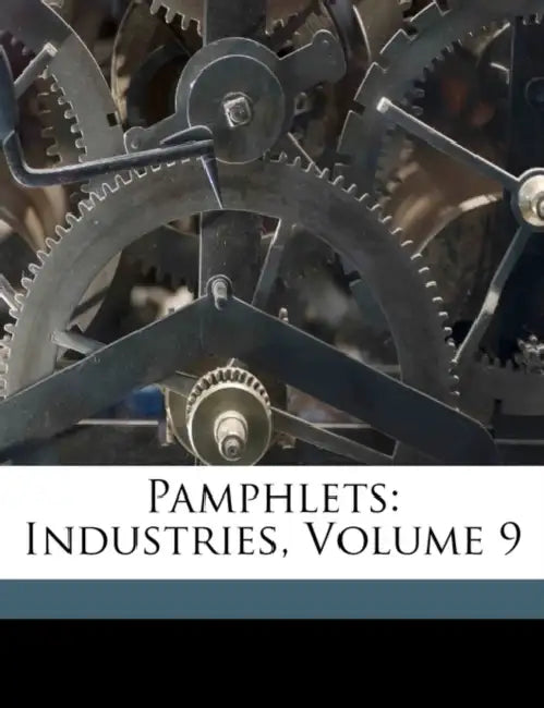 Pamphlets: Industries; Volume 9 by Anonymous