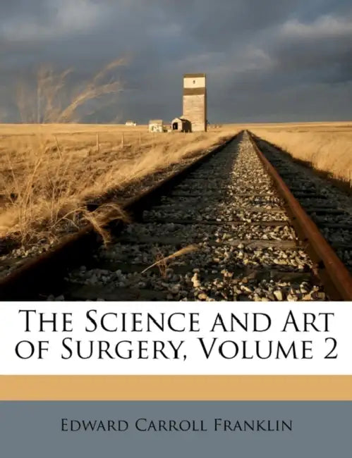 The Science and Art of Surgery; Volume 2 by Edward Carroll Franklin