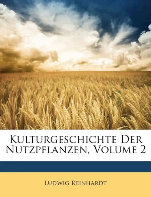 Kulturgeschichte Der Nutzpflanzen; Volume 2 by Ludwig Reinhardt