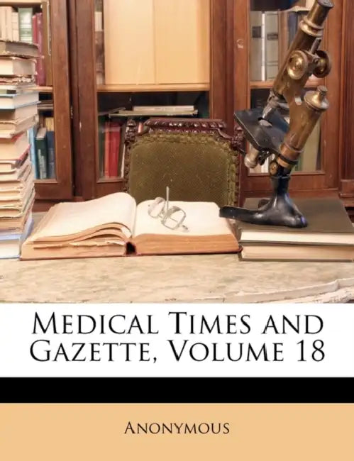 Medical Times and Gazette; Volume 18 by Anonymous