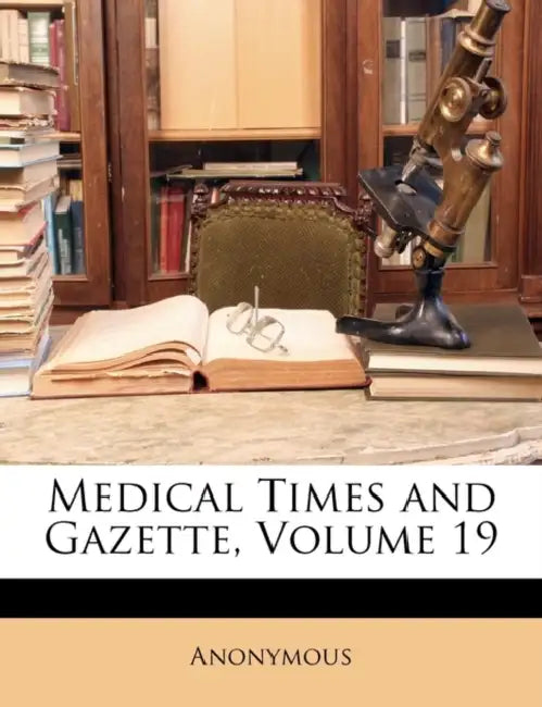Medical Times and Gazette; Volume 19 by Anonymous