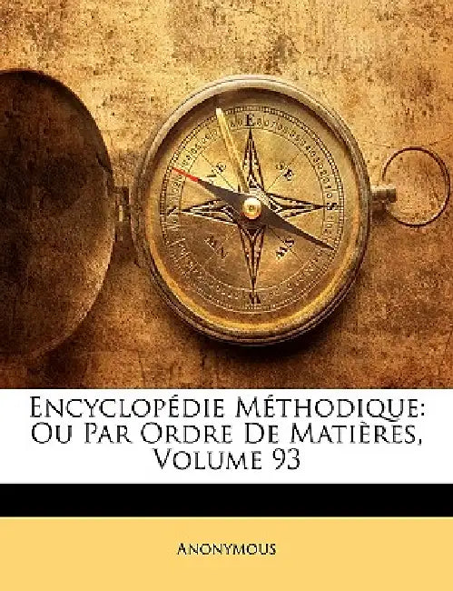 Encyclopédie Méthodique: Ou Par Ordre De Matières; Volume 93 by Anonymous