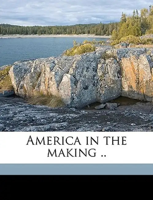 America in the Making .. by Ragna B. Eskil