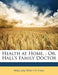 Health at Home,; Or, Hall's Family Doctor by William Whitty Hall