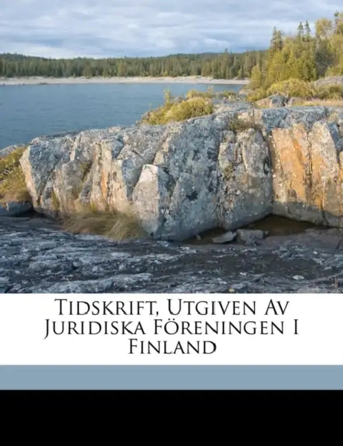 Tidskrift, Utgiven Av Juridiska Föreningen I Finland by Suomen Lainopillinen Yhdistys, Finland Senaatti Oikeusosasto