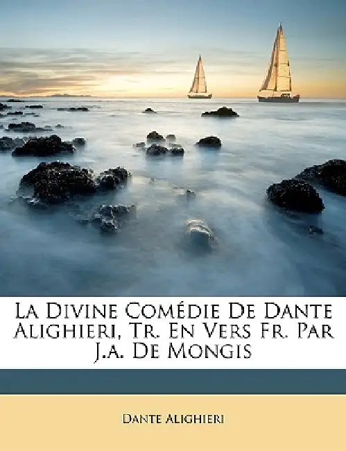 La Divine Comédie De Dante Alighieri, Tr. En Vers Fr. Par J.a. De Mongis by Dante Alighieri