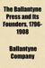 The Ballantyne Press and Its Founders, 1796-1908 by Ballantyne Company
