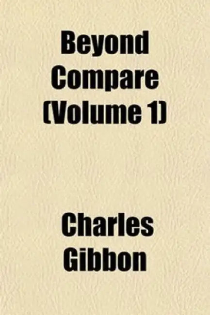 Beyond Compare (Volume 1) by Charles Gibbon