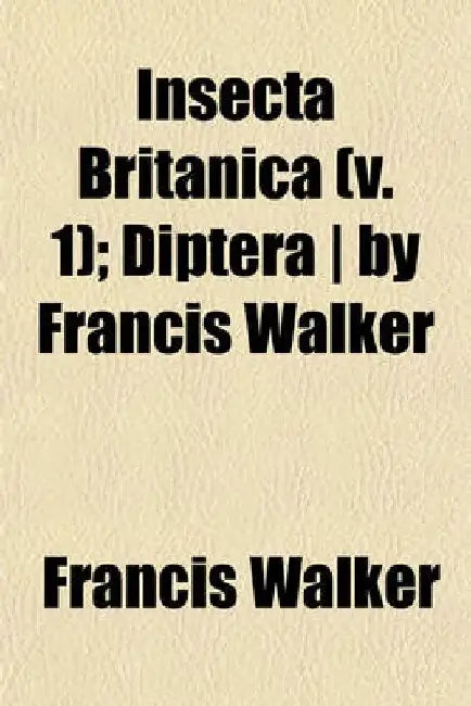 Insecta Britanica (V. 1); Diptera - By Francis Walker by Francis Walker