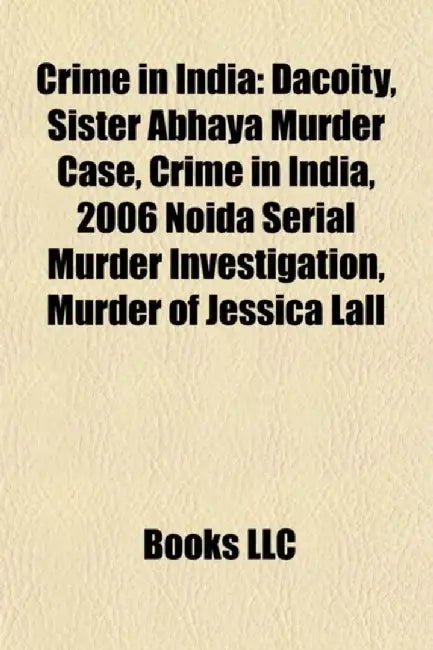 Crime In India: Dacoity, Manoj-Babli Honour Killing Case, Sister Abhaya Murder Case, Noida Serial Murders… by Source Wikipedia