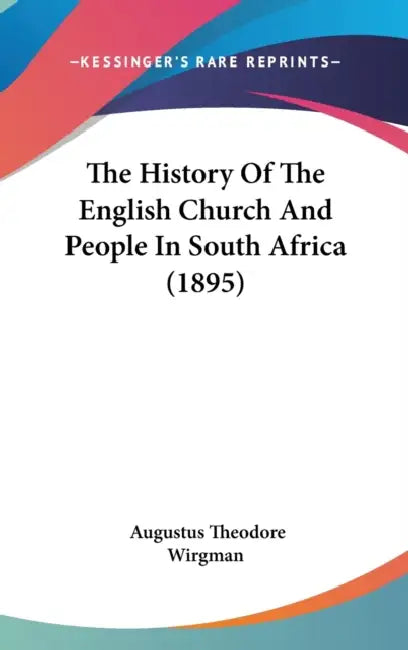 The History Of The English Church And People In South Africa (1895) by Augustus Theodore Wirgman