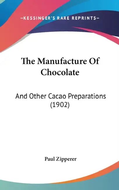 The Manufacture Of Chocolate: And Other Cacao Preparations (1902) by Paul Zipperer
