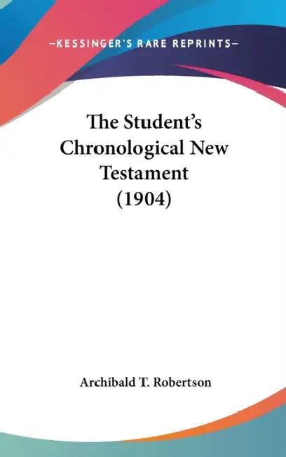The Student's Chronological New Testament (1904) by Archibald T. Robertson