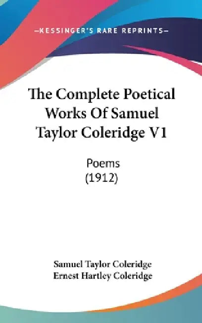 The Complete Poetical Works Of Samuel Taylor Coleridge V1: Poems (1912) by Samuel Taylor Coleridge, Ernest Hartley Coleridge