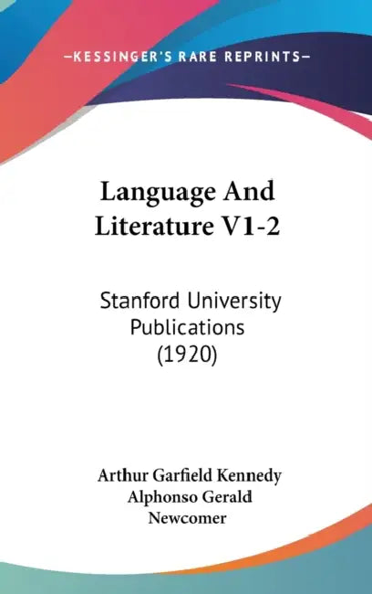 Language And Literature V1-2: Stanford University Publications (1920) by Arthur Garfield Kennedy, Alphonso Gerald Newcomer