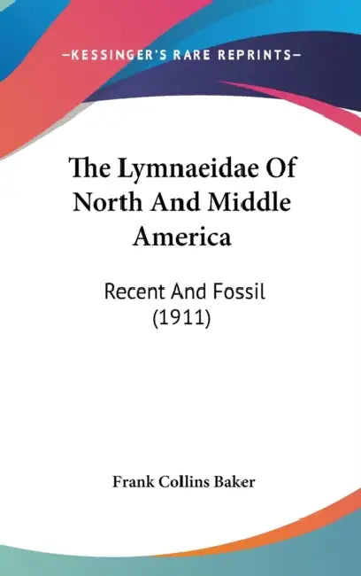 The Lymnaeidae Of North And Middle America: Recent And Fossil (1911) by Frank Collins Baker