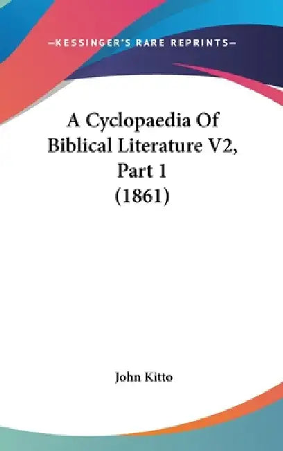 A Cyclopaedia Of Biblical Literature V2, Part 1 (1861) by John Kitto