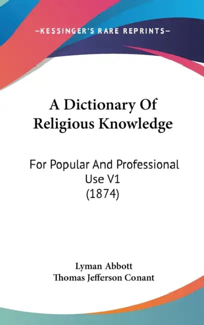 A Dictionary Of Religious Knowledge: For Popular And Professional Use V1 (1874) by Lyman Abbott, Thomas Jefferson Conant