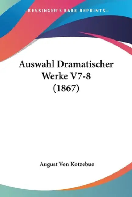 Auswahl Dramatischer Werke V7-8 (1867) by August Von Kotzebue