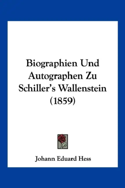 Biographien Und Autographen Zu Schiller's Wallenstein (1859) by Johann Eduard Hess